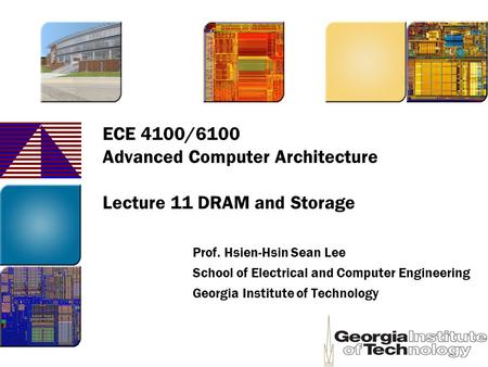 ECE 4100/6100 Advanced Computer Architecture Lecture 11 DRAM and Storage Prof. Hsien-Hsin Sean Lee School of Electrical and Computer Engineering Georgia.