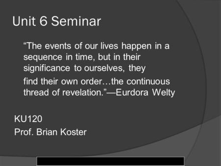 © 2004 Pearson Education Inc., publishing as Longman Publishers Unit 6 Seminar “The events of our lives happen in a sequence in time, but in their significance.