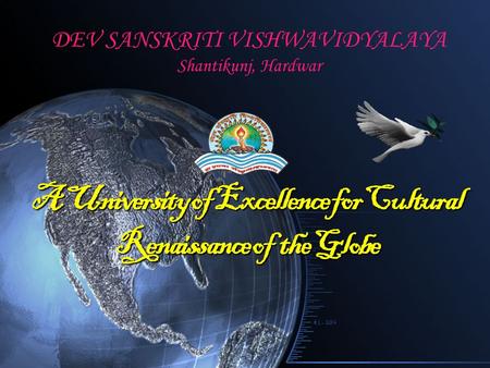 DEV SANSKRITI VISHWAVIDYALAYA Shantikunj, Hardwar A University of Excellence for Cultural Renaissance of the Globe.