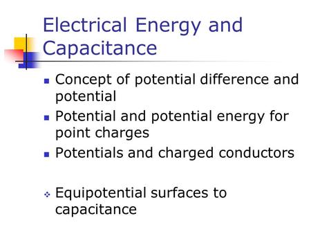 Electrical Energy and Capacitance Concept of potential difference and potential Potential and potential energy for point charges Potentials and charged.