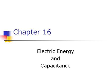 Chapter 16 Electric Energy and Capacitance. Electric Potential Energy The electrostatic force is a conservative force It is possible to define an electrical.