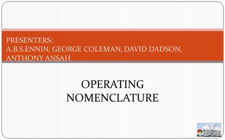 OPERATING NOMENCLATURE PRESENTERS: A.B.S.ENNIN, GEORGE COLEMAN, DAVID DADSON, ANTHONY ANSAH.