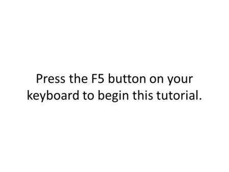 Press the F5 button on your keyboard to begin this tutorial.