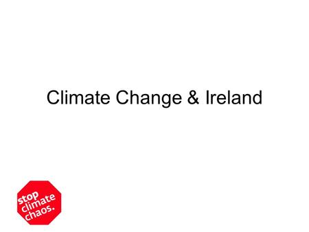 Climate Change & Ireland. Ireland’s emissions Historic responsibility for climate change lies with richer industrialised countries. –USA: 24 tonnes per.