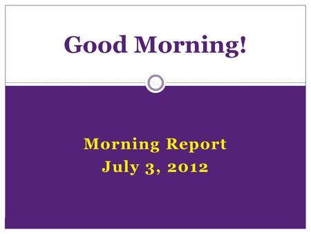 Morning Report July 3, 2012 Good Morning!. Symptoms Acute /subacuteChronic LocalizedDiffuse SingleMultiple StaticProgressive ConstantIntermittent Single.