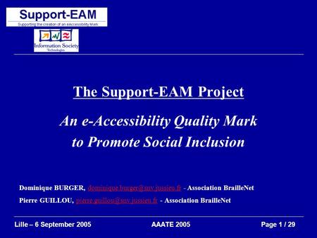 AAATE 2005Lille – 6 September 2005Page 1 / 29 The Support-EAM Project An e-Accessibility Quality Mark to Promote Social Inclusion Dominique BURGER,