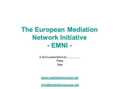 The European Mediation Network Initiative - EMNI - A short presentation by …………… Place Date