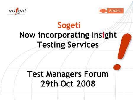 ! Sogeti Now incorporating Insight Testing Services Test Managers Forum 29th Oct 2008.