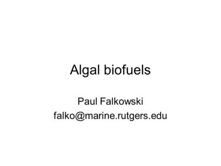 Algal biofuels Paul Falkowski