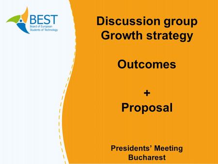 Discussion group Growth strategy Outcomes + Proposal Presidents’ Meeting Bucharest.