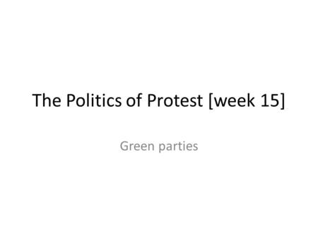 The Politics of Protest [week 15] Green parties.