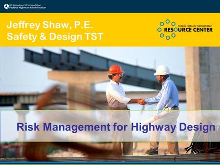 Risk Management for Highway Design Jeffrey Shaw, P.E. Safety & Design TST.