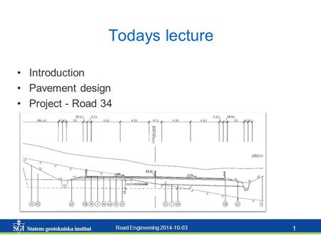 Road Engineering 2014-10-03 1 Todays lecture Introduction Pavement design Project - Road 34.