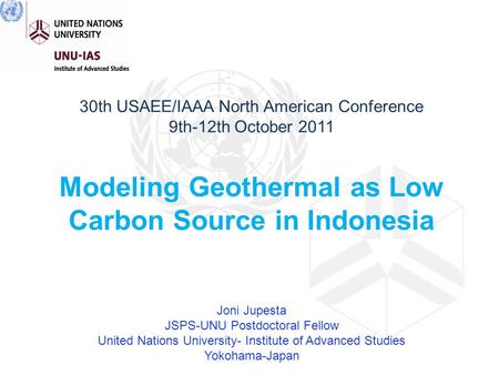 30th USAEE/IAAA North American Conference 9th-12th October 2011 Modeling Geothermal as Low Carbon Source in Indonesia Joni Jupesta JSPS-UNU Postdoctoral.