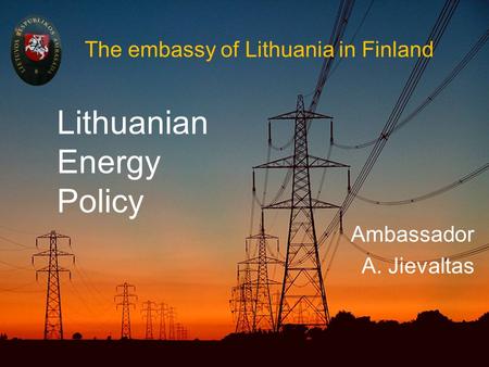 The embassy of Lithuania in Finland Ambassador A. Jievaltas Lithuanian Energy Policy.