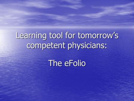 Learning tool for tomorrow’s competent physicians: The eFolio.