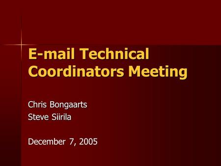 E-mail Technical Coordinators Meeting Chris Bongaarts Steve Siirila December 7, 2005.