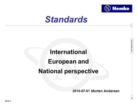 Slide 1 Standards International European and National perspective 2010-07-01 Morten Andersen.