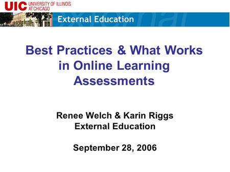 Best Practices & What Works in Online Learning Assessments Renee Welch & Karin Riggs External Education September 28, 2006.