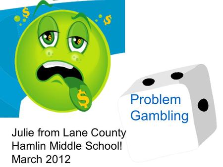 Problem Gambling Julie from Lane County Hamlin Middle School! March 2012.