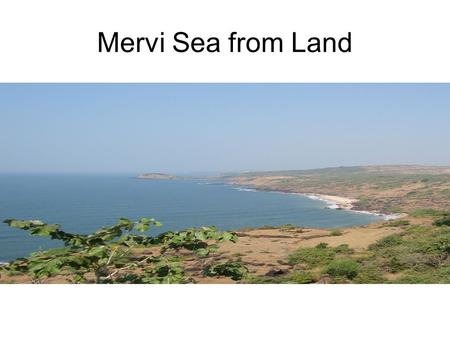 Mervi Sea from Land. Mervi Cliff 17 kms from Ratnagiri, after Pawas, just 20 minutes drive on Rajapur state highway ( also coastal highway)