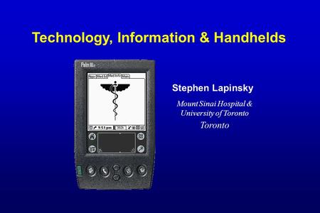 Technology, Information & Handhelds Stephen Lapinsky Mount Sinai Hospital & University of Toronto Toronto.