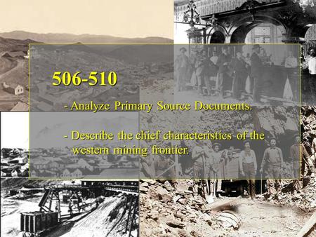 506-510 - Analyze Primary Source Documents. - Describe the mining…… 506-510 - Analyze Primary Source Documents. - Describe the mining…… 506-510 - Analyze.