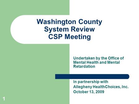 Washington County System Review CSP Meeting Undertaken by the Office of Mental Health and Mental Retardation In partnership with Allegheny HealthChoices,