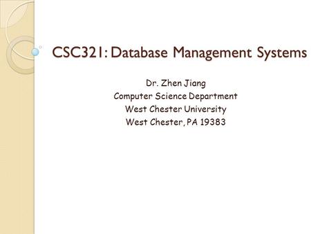 CSC321: Database Management Systems Dr. Zhen Jiang Computer Science Department West Chester University West Chester, PA 19383.