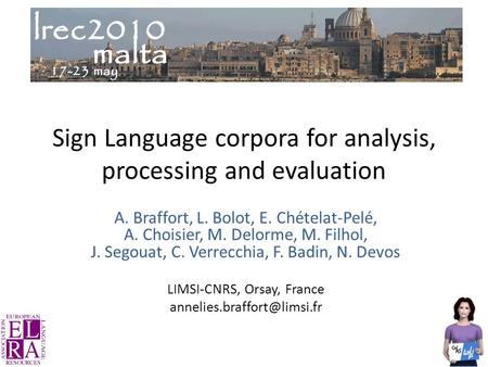 Sign Language corpora for analysis, processing and evaluation A. Braffort, L. Bolot, E. Chételat-Pelé, A. Choisier, M. Delorme, M. Filhol, J. Segouat,