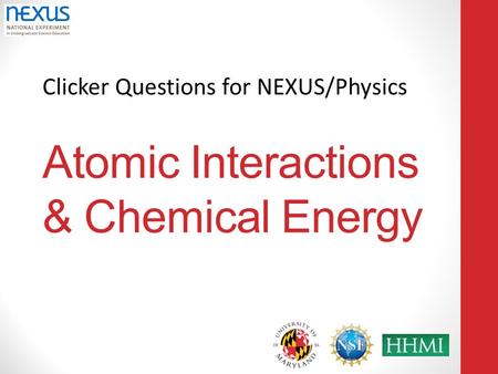 Clicker Questions for NEXUS/Physics Atomic Interactions & Chemical Energy.