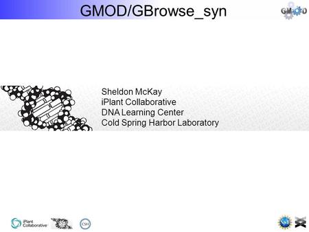 GMOD/GBrowse_syn Sheldon McKay iPlant Collaborative DNA Learning Center Cold Spring Harbor Laboratory.