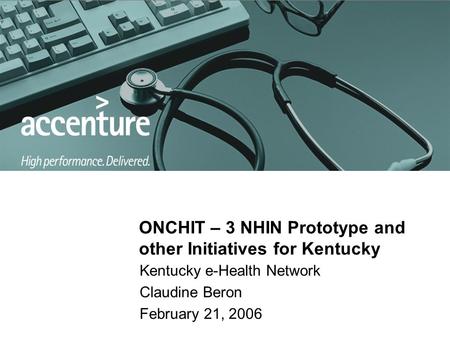 ONCHIT – 3 NHIN Prototype and other Initiatives for Kentucky Kentucky e-Health Network Claudine Beron February 21, 2006.