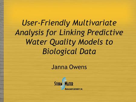 User-Friendly Multivariate Analysis for Linking Predictive Water Quality Models to Biological Data Janna Owens.