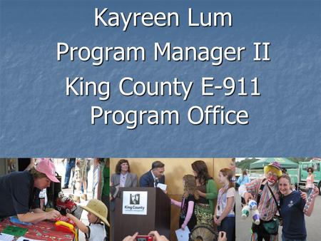 Kayreen Lum Program Manager II King County E-911 Program Office.