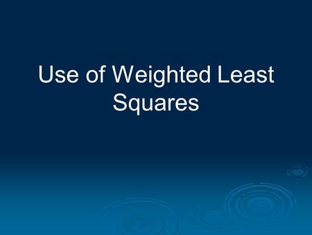 Use of Weighted Least Squares. In fitting models of the form y i = f(x i ) +  i i = 1………n, least squares is optimal under the condition  1 ……….  n.