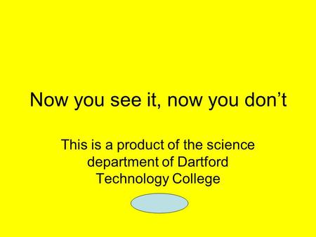 Now you see it, now you don’t This is a product of the science department of Dartford Technology College.