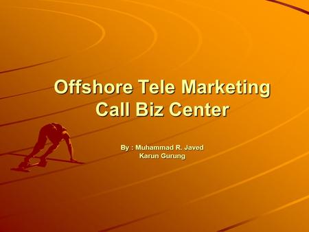 Offshore Tele Marketing Call Biz Center By : Muhammad R. Javed Karun Gurung.