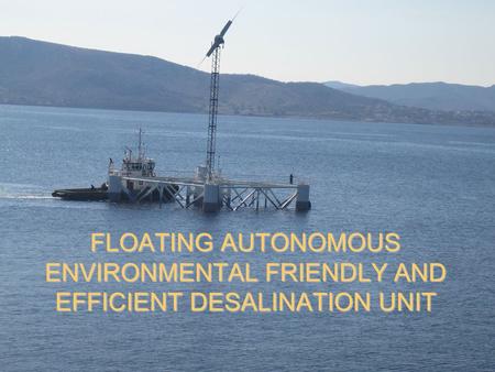 FLOATING AUTONOMOUS ENVIRONMENTAL FRIENDLY AND EFFICIENT DESALINATION UNIT.