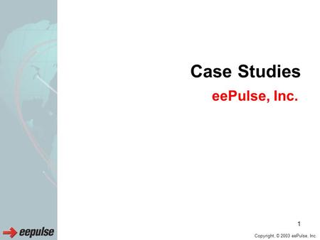 Copyright, © 2003 eePulse, Inc. 1 Case Studies eePulse, Inc.