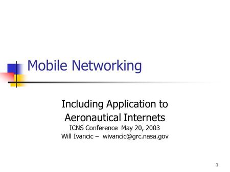 1 Mobile Networking Including Application to Aeronautical Internets ICNS Conference May 20, 2003 Will Ivancic –