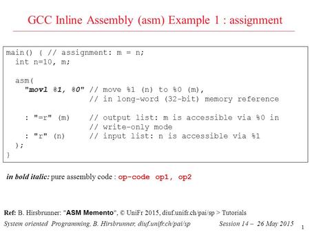 1 GCC Inline Assembly (asm) Example 1 : assignment System oriented Programming, B. Hirsbrunner, diuf.unifr.ch/pai/spSession 14 – 26 May 2015 Ref: B. Hirsbrunner: