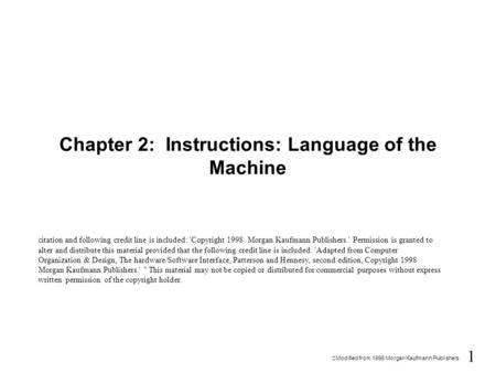 1  Modified from  1998 Morgan Kaufmann Publishers Chapter 2: Instructions: Language of the Machine citation and following credit line is included: 'Copyright.