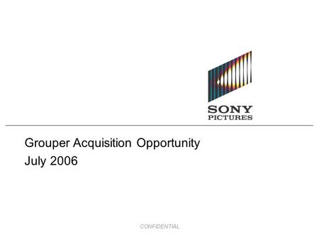 CONFIDENTIAL Grouper Acquisition Opportunity July 2006.