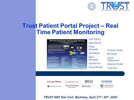 TRUST NSF Site Visit, Berkeley, April 27 th - 28 th, 2006 Trust Patient Portal Project – Real Time Patient Monitoring Josh Denny Mike Elkund Philip Kuryloski.