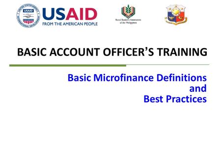 BASIC ACCOUNT OFFICER’S TRAINING Basic Microfinance Definitions and Best Practices.