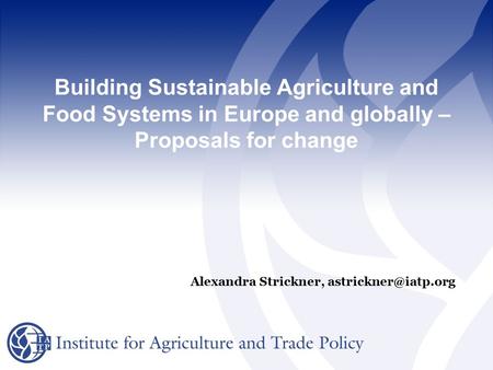 Building Sustainable Agriculture and Food Systems in Europe and globally – Proposals for change Alexandra Strickner,