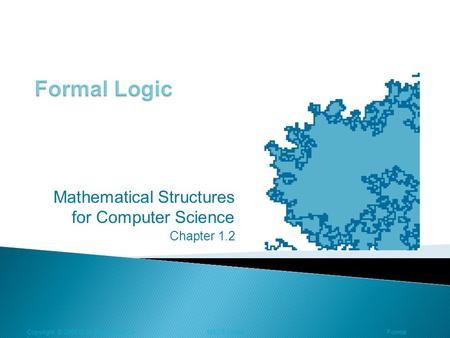 Mathematical Structures for Computer Science Chapter 1.2 Copyright © 2006 W.H. Freeman & Co.MSCS SlidesFormal Logic.