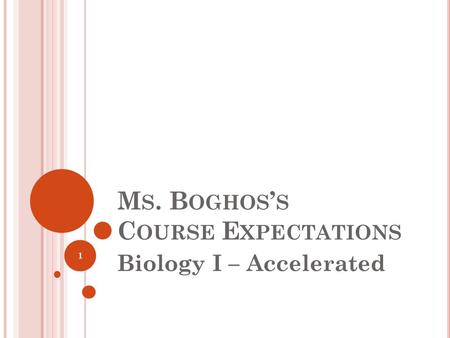 M S. B OGHOS ’ S C OURSE E XPECTATIONS Biology I – Accelerated 1.