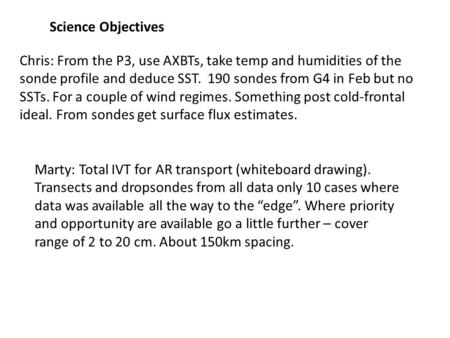 Chris: From the P3, use AXBTs, take temp and humidities of the sonde profile and deduce SST. 190 sondes from G4 in Feb but no SSTs. For a couple of wind.